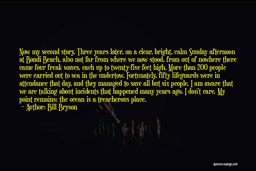 Bill Bryson Quotes: Now My Second Story. Three Years Later, On A Clear, Bright, Calm Sunday Afternoon At Bondi Beach, Also Not Far