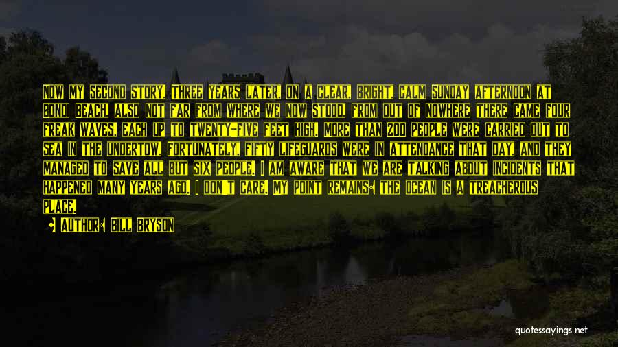 Bill Bryson Quotes: Now My Second Story. Three Years Later, On A Clear, Bright, Calm Sunday Afternoon At Bondi Beach, Also Not Far