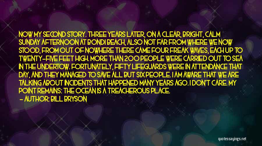 Bill Bryson Quotes: Now My Second Story. Three Years Later, On A Clear, Bright, Calm Sunday Afternoon At Bondi Beach, Also Not Far