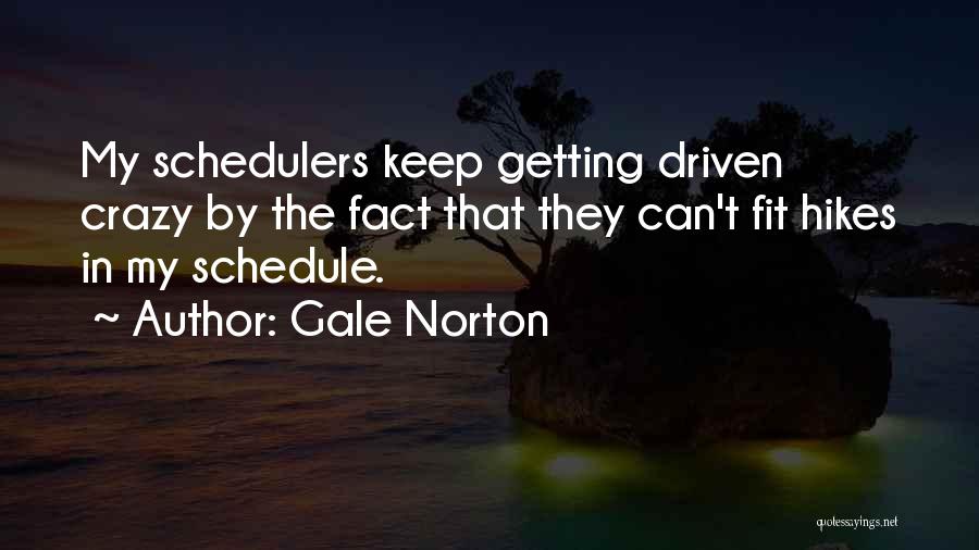 Gale Norton Quotes: My Schedulers Keep Getting Driven Crazy By The Fact That They Can't Fit Hikes In My Schedule.