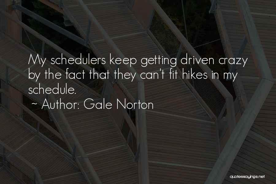 Gale Norton Quotes: My Schedulers Keep Getting Driven Crazy By The Fact That They Can't Fit Hikes In My Schedule.