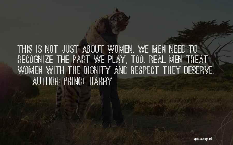 Prince Harry Quotes: This Is Not Just About Women. We Men Need To Recognize The Part We Play, Too. Real Men Treat Women