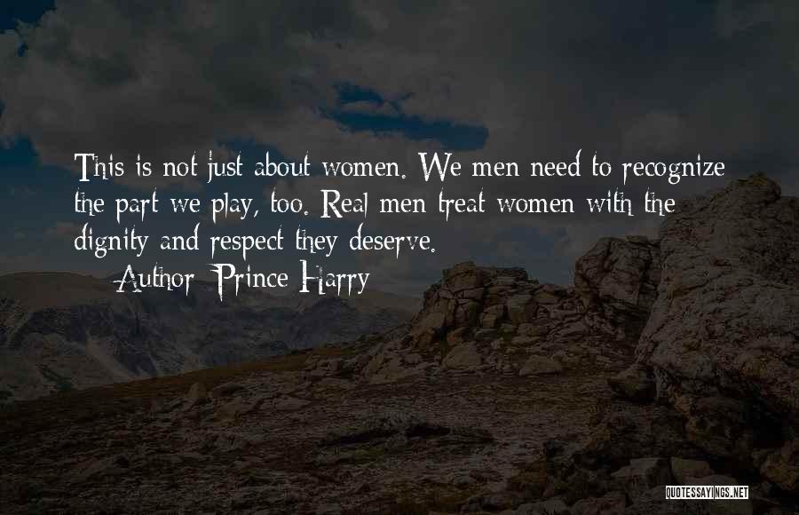 Prince Harry Quotes: This Is Not Just About Women. We Men Need To Recognize The Part We Play, Too. Real Men Treat Women