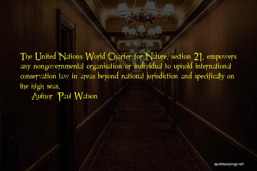 Paul Watson Quotes: The United Nations World Charter For Nature, Section 21, Empowers Any Nongovernmental Organisation Or Individual To Uphold International Conservation Law
