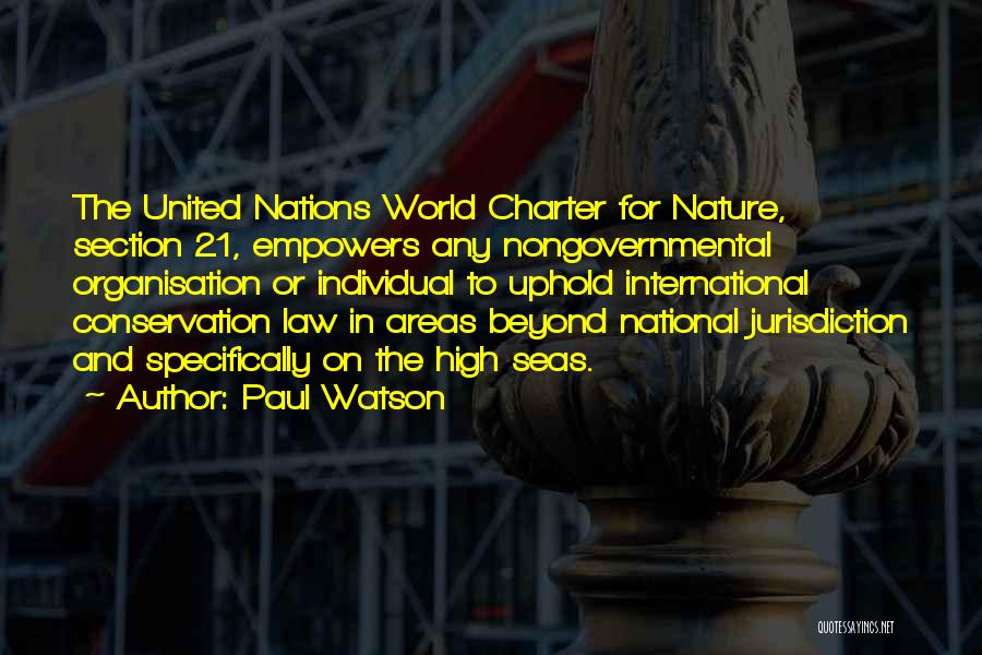 Paul Watson Quotes: The United Nations World Charter For Nature, Section 21, Empowers Any Nongovernmental Organisation Or Individual To Uphold International Conservation Law