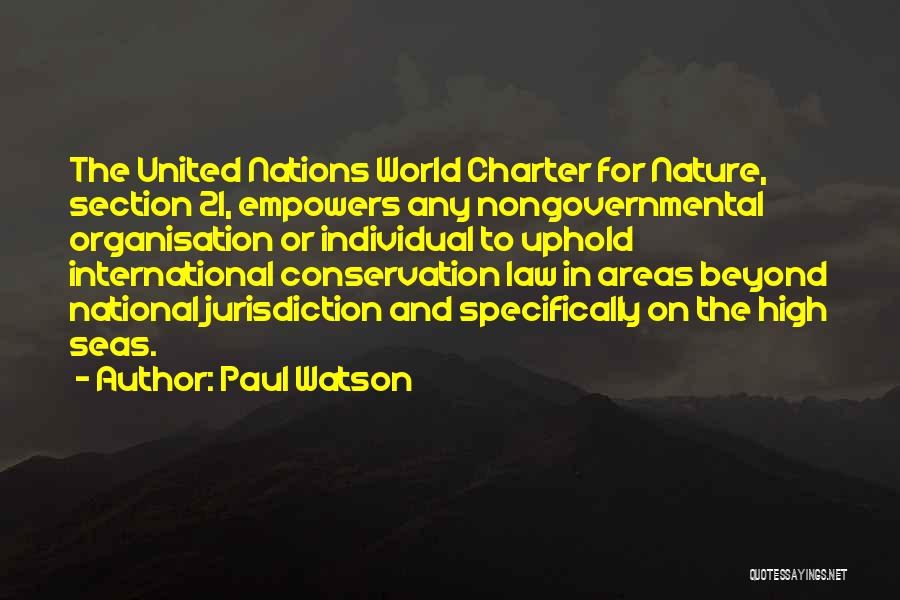 Paul Watson Quotes: The United Nations World Charter For Nature, Section 21, Empowers Any Nongovernmental Organisation Or Individual To Uphold International Conservation Law