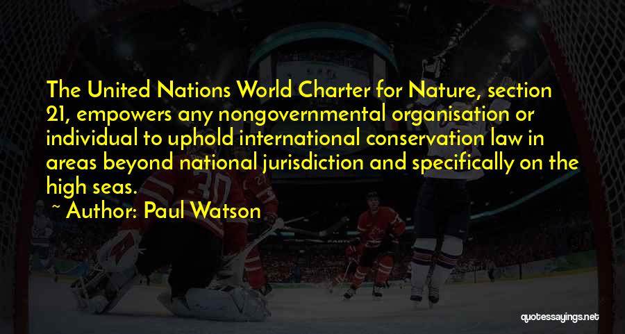 Paul Watson Quotes: The United Nations World Charter For Nature, Section 21, Empowers Any Nongovernmental Organisation Or Individual To Uphold International Conservation Law