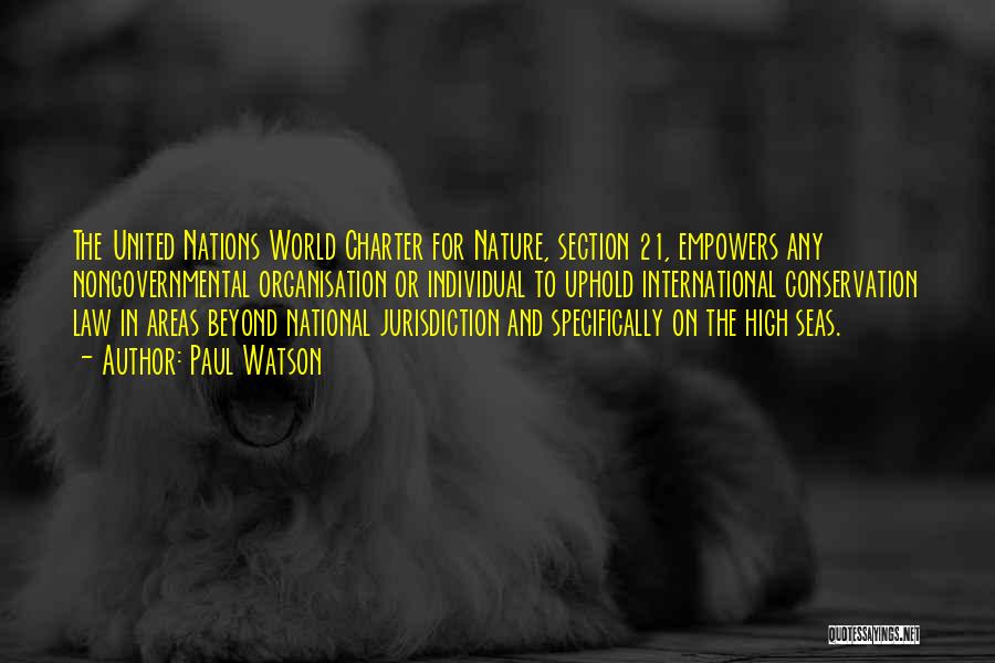 Paul Watson Quotes: The United Nations World Charter For Nature, Section 21, Empowers Any Nongovernmental Organisation Or Individual To Uphold International Conservation Law