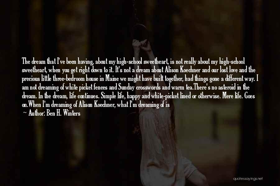 Ben H. Winters Quotes: The Dream That I've Been Having, About My High-school Sweetheart, Is Not Really About My High-school Sweetheart, When You Get