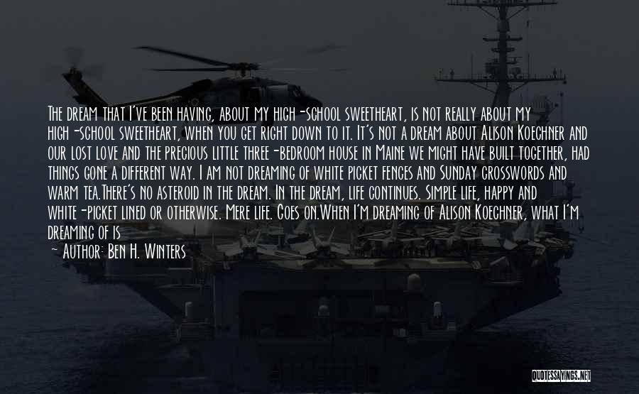 Ben H. Winters Quotes: The Dream That I've Been Having, About My High-school Sweetheart, Is Not Really About My High-school Sweetheart, When You Get