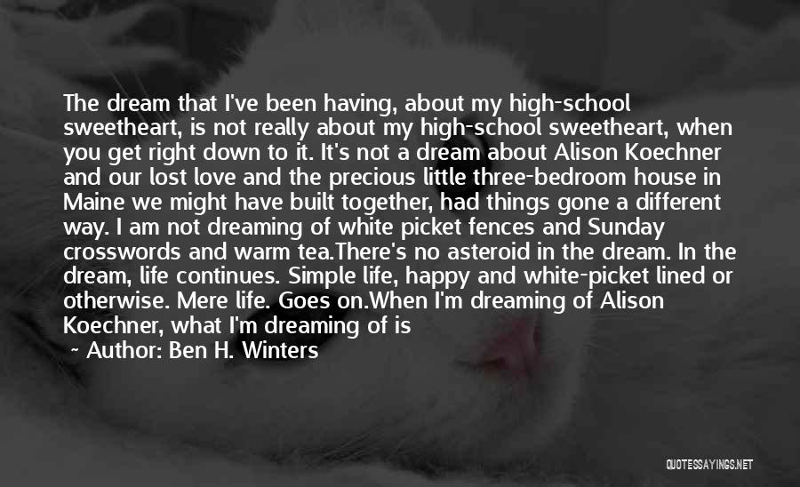 Ben H. Winters Quotes: The Dream That I've Been Having, About My High-school Sweetheart, Is Not Really About My High-school Sweetheart, When You Get