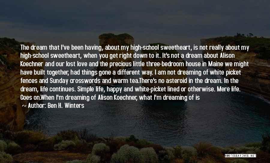 Ben H. Winters Quotes: The Dream That I've Been Having, About My High-school Sweetheart, Is Not Really About My High-school Sweetheart, When You Get