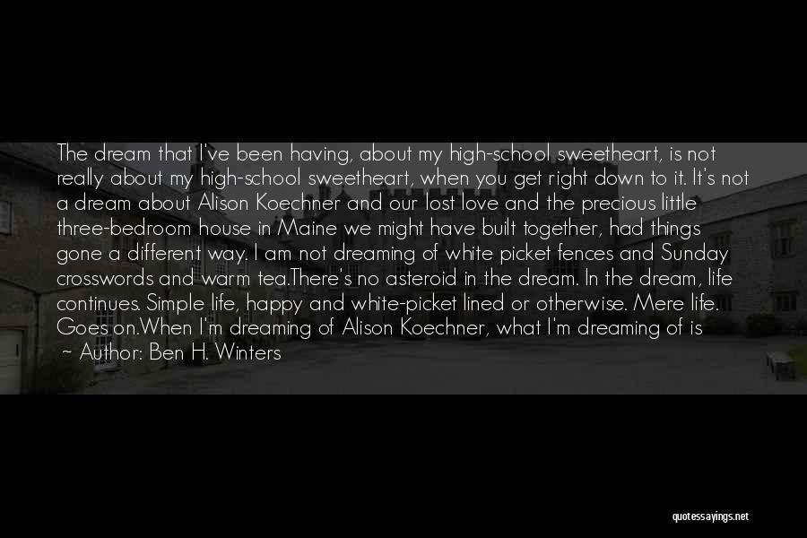 Ben H. Winters Quotes: The Dream That I've Been Having, About My High-school Sweetheart, Is Not Really About My High-school Sweetheart, When You Get