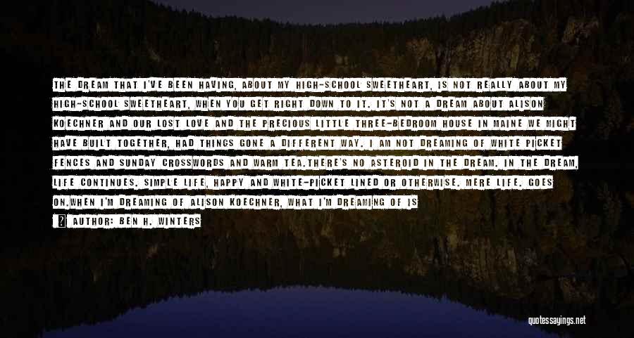 Ben H. Winters Quotes: The Dream That I've Been Having, About My High-school Sweetheart, Is Not Really About My High-school Sweetheart, When You Get