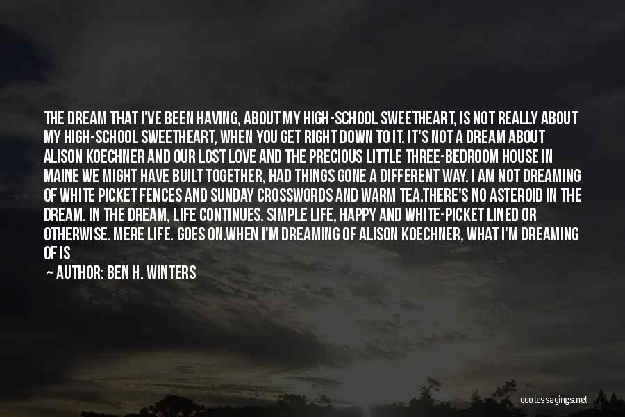 Ben H. Winters Quotes: The Dream That I've Been Having, About My High-school Sweetheart, Is Not Really About My High-school Sweetheart, When You Get