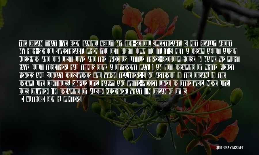 Ben H. Winters Quotes: The Dream That I've Been Having, About My High-school Sweetheart, Is Not Really About My High-school Sweetheart, When You Get