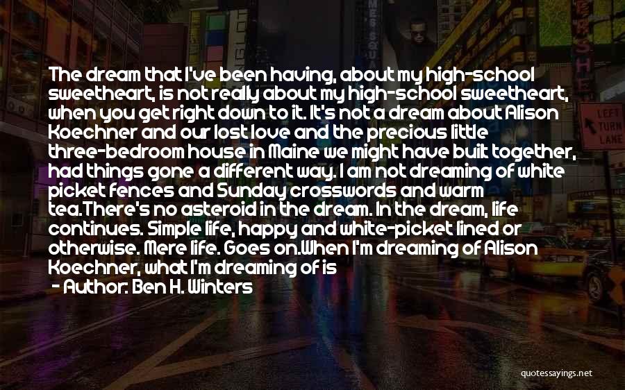 Ben H. Winters Quotes: The Dream That I've Been Having, About My High-school Sweetheart, Is Not Really About My High-school Sweetheart, When You Get