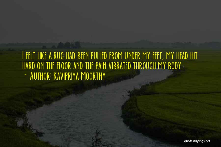 Kavipriya Moorthy Quotes: I Felt Like A Rug Had Been Pulled From Under My Feet, My Head Hit Hard On The Floor And