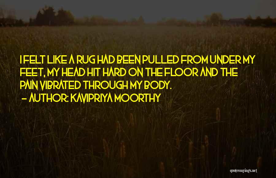 Kavipriya Moorthy Quotes: I Felt Like A Rug Had Been Pulled From Under My Feet, My Head Hit Hard On The Floor And