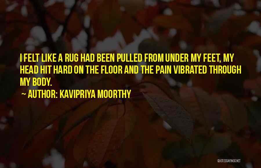 Kavipriya Moorthy Quotes: I Felt Like A Rug Had Been Pulled From Under My Feet, My Head Hit Hard On The Floor And