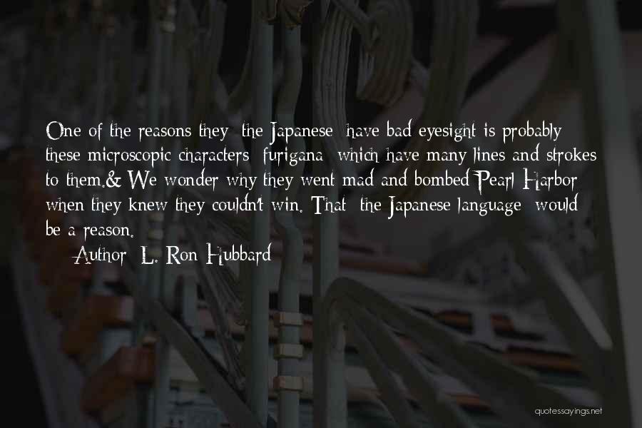 L. Ron Hubbard Quotes: One Of The Reasons They [the Japanese] Have Bad Eyesight Is Probably These Microscopic Characters [furigana] Which Have Many Lines