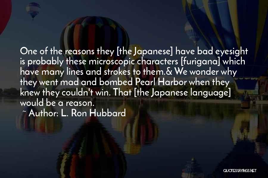 L. Ron Hubbard Quotes: One Of The Reasons They [the Japanese] Have Bad Eyesight Is Probably These Microscopic Characters [furigana] Which Have Many Lines