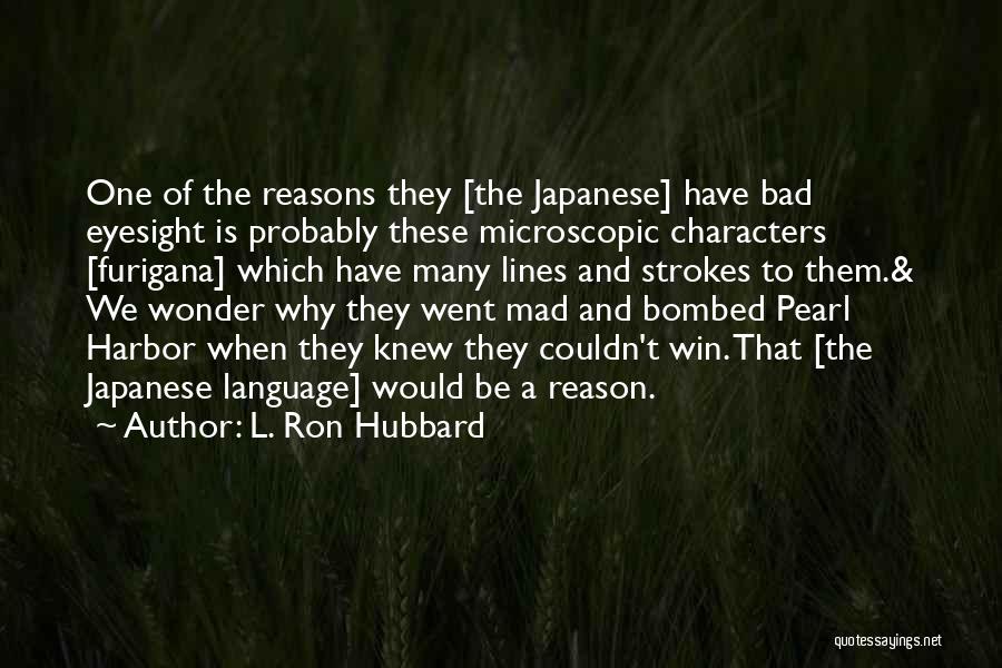 L. Ron Hubbard Quotes: One Of The Reasons They [the Japanese] Have Bad Eyesight Is Probably These Microscopic Characters [furigana] Which Have Many Lines