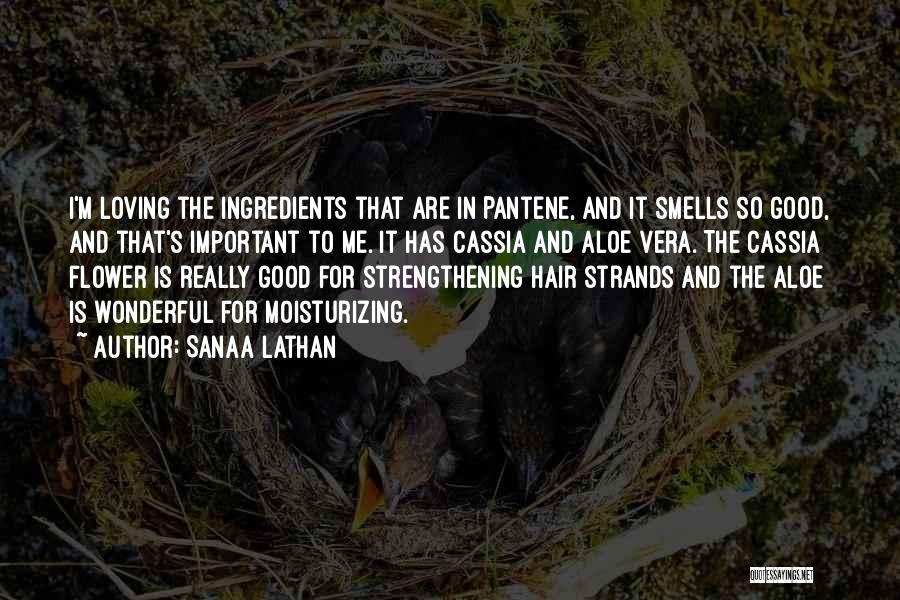 Sanaa Lathan Quotes: I'm Loving The Ingredients That Are In Pantene, And It Smells So Good, And That's Important To Me. It Has