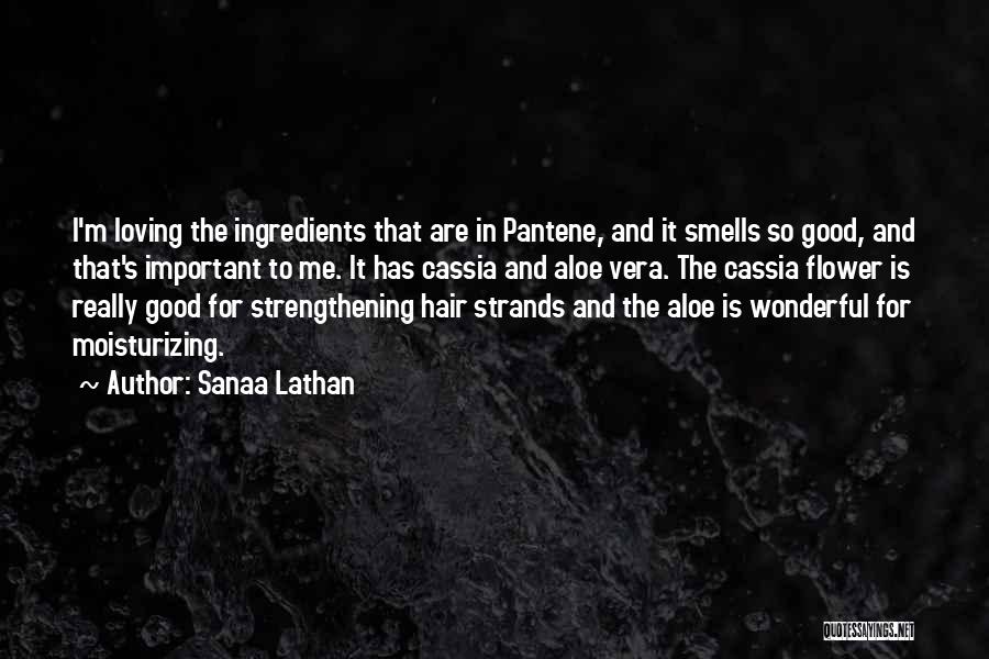 Sanaa Lathan Quotes: I'm Loving The Ingredients That Are In Pantene, And It Smells So Good, And That's Important To Me. It Has