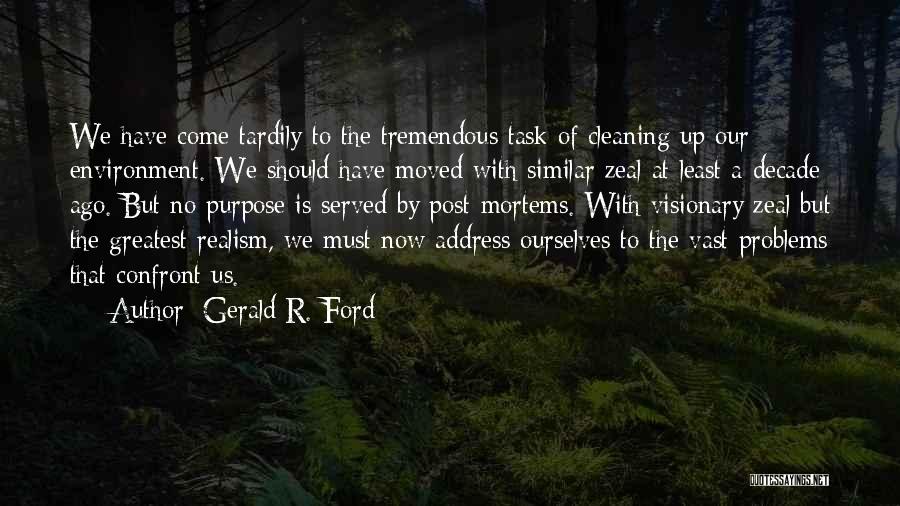 Gerald R. Ford Quotes: We Have Come Tardily To The Tremendous Task Of Cleaning Up Our Environment. We Should Have Moved With Similar Zeal