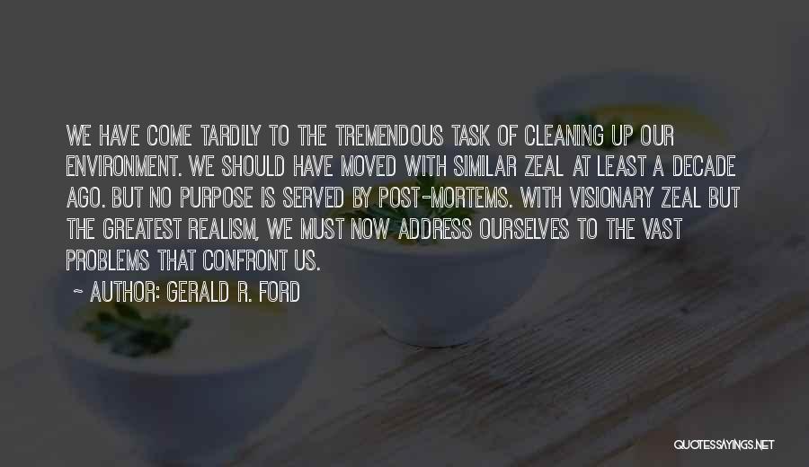 Gerald R. Ford Quotes: We Have Come Tardily To The Tremendous Task Of Cleaning Up Our Environment. We Should Have Moved With Similar Zeal