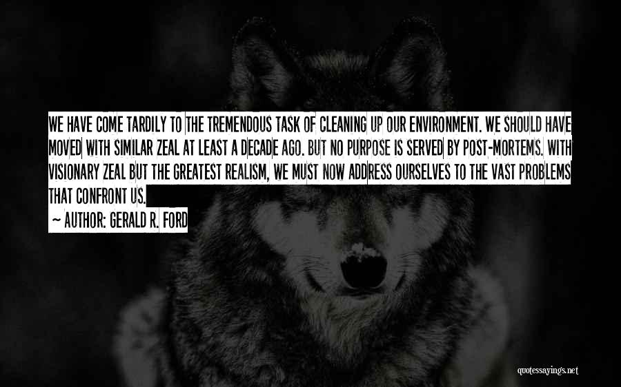 Gerald R. Ford Quotes: We Have Come Tardily To The Tremendous Task Of Cleaning Up Our Environment. We Should Have Moved With Similar Zeal