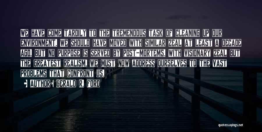 Gerald R. Ford Quotes: We Have Come Tardily To The Tremendous Task Of Cleaning Up Our Environment. We Should Have Moved With Similar Zeal