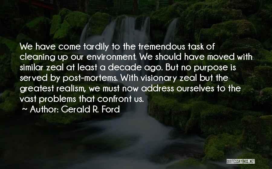 Gerald R. Ford Quotes: We Have Come Tardily To The Tremendous Task Of Cleaning Up Our Environment. We Should Have Moved With Similar Zeal