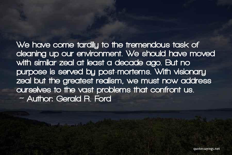 Gerald R. Ford Quotes: We Have Come Tardily To The Tremendous Task Of Cleaning Up Our Environment. We Should Have Moved With Similar Zeal