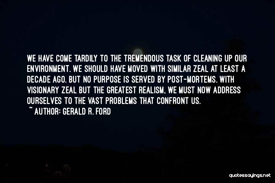 Gerald R. Ford Quotes: We Have Come Tardily To The Tremendous Task Of Cleaning Up Our Environment. We Should Have Moved With Similar Zeal
