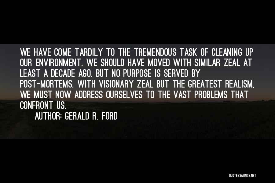 Gerald R. Ford Quotes: We Have Come Tardily To The Tremendous Task Of Cleaning Up Our Environment. We Should Have Moved With Similar Zeal