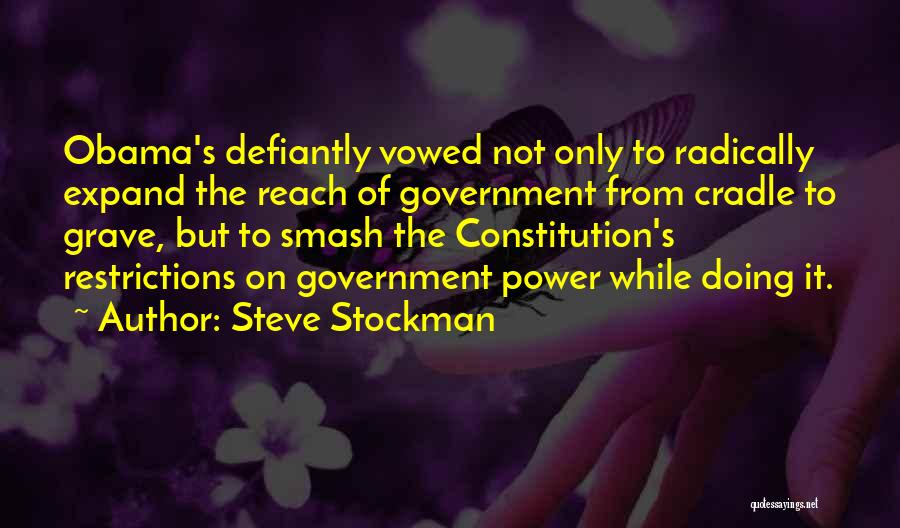 Steve Stockman Quotes: Obama's Defiantly Vowed Not Only To Radically Expand The Reach Of Government From Cradle To Grave, But To Smash The