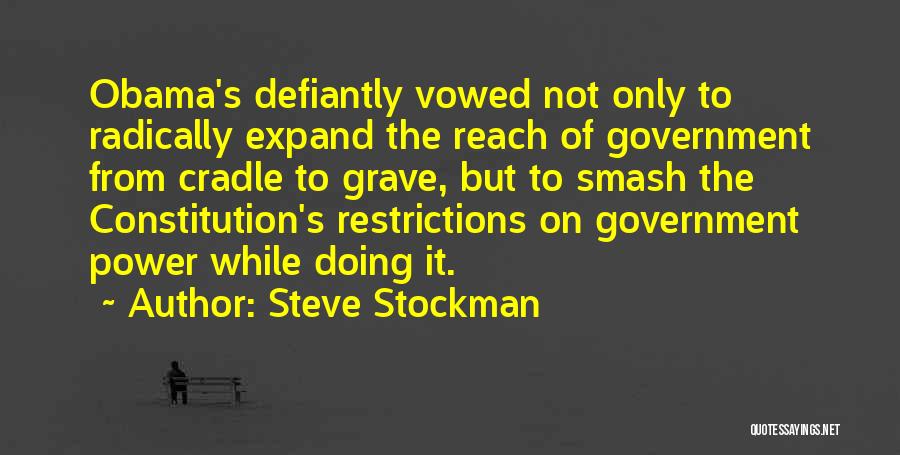 Steve Stockman Quotes: Obama's Defiantly Vowed Not Only To Radically Expand The Reach Of Government From Cradle To Grave, But To Smash The