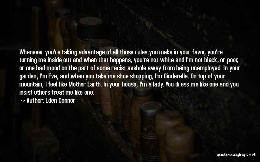 Eden Connor Quotes: Whenever You're Taking Advantage Of All Those Rules You Make In Your Favor, You're Turning Me Inside Out And When