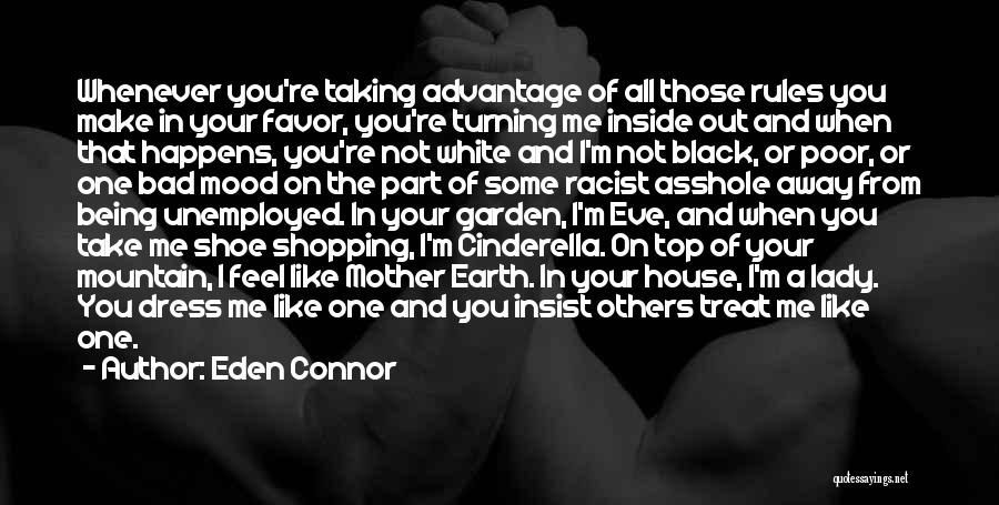 Eden Connor Quotes: Whenever You're Taking Advantage Of All Those Rules You Make In Your Favor, You're Turning Me Inside Out And When