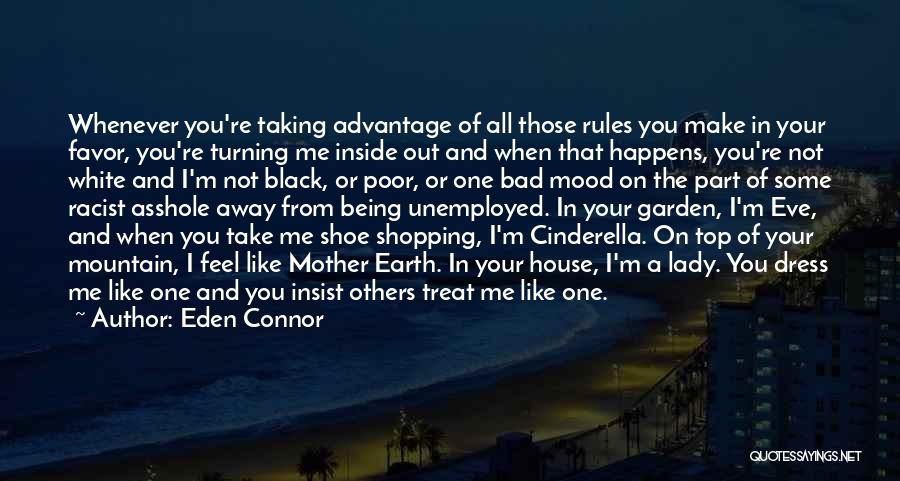Eden Connor Quotes: Whenever You're Taking Advantage Of All Those Rules You Make In Your Favor, You're Turning Me Inside Out And When