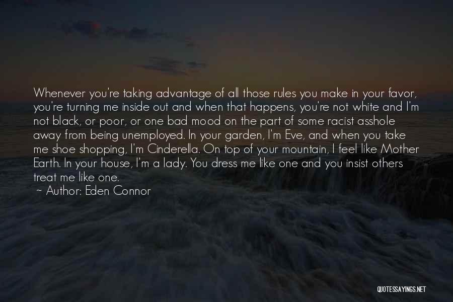 Eden Connor Quotes: Whenever You're Taking Advantage Of All Those Rules You Make In Your Favor, You're Turning Me Inside Out And When