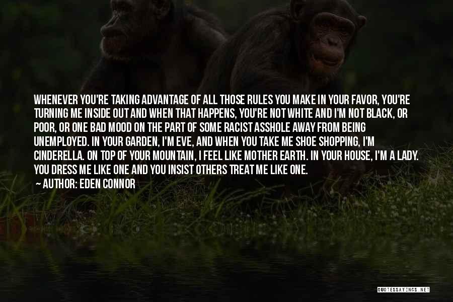 Eden Connor Quotes: Whenever You're Taking Advantage Of All Those Rules You Make In Your Favor, You're Turning Me Inside Out And When