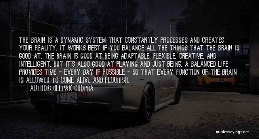 Deepak Chopra Quotes: The Brain Is A Dynamic System That Constantly Processes And Creates Your Reality. It Works Best If You Balance All