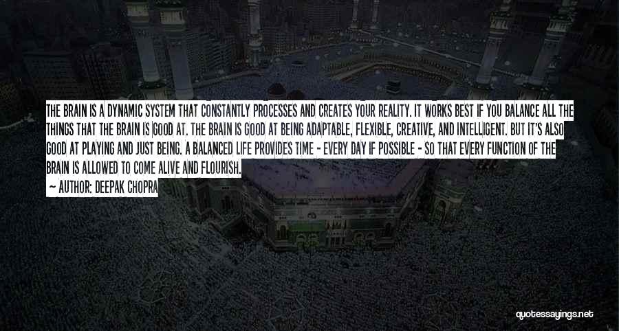 Deepak Chopra Quotes: The Brain Is A Dynamic System That Constantly Processes And Creates Your Reality. It Works Best If You Balance All