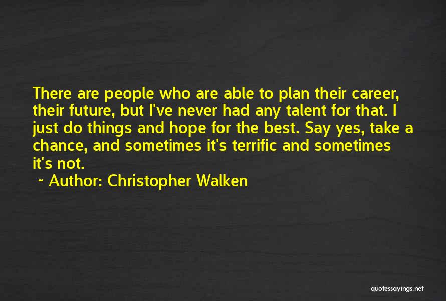 Christopher Walken Quotes: There Are People Who Are Able To Plan Their Career, Their Future, But I've Never Had Any Talent For That.