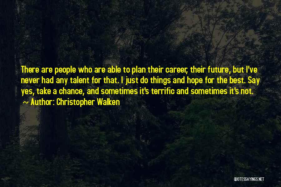 Christopher Walken Quotes: There Are People Who Are Able To Plan Their Career, Their Future, But I've Never Had Any Talent For That.