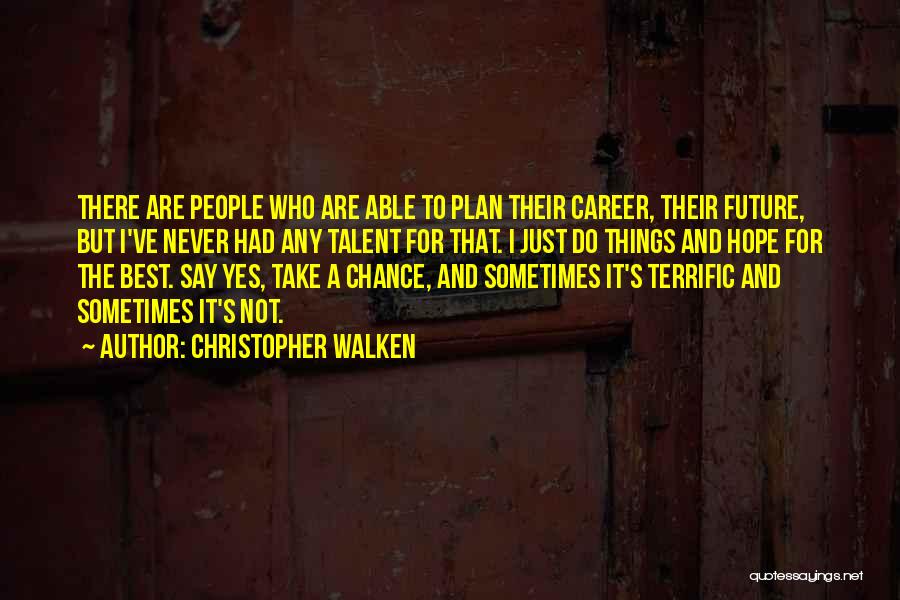 Christopher Walken Quotes: There Are People Who Are Able To Plan Their Career, Their Future, But I've Never Had Any Talent For That.
