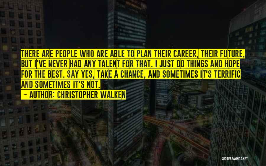 Christopher Walken Quotes: There Are People Who Are Able To Plan Their Career, Their Future, But I've Never Had Any Talent For That.